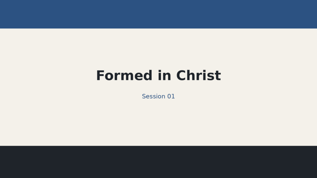 Session 01 — Formed in Christ