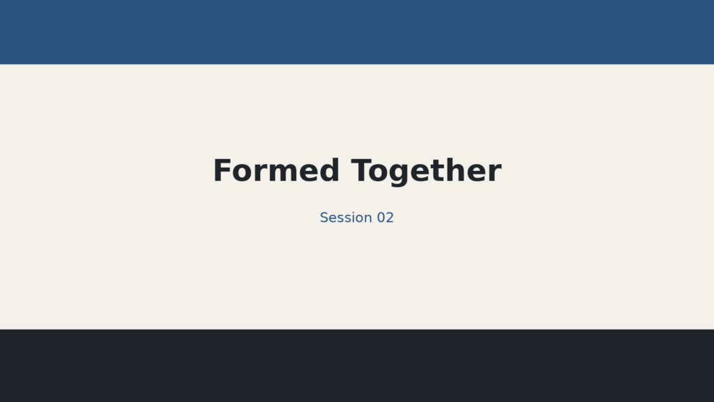 Session 02 — Formed Together